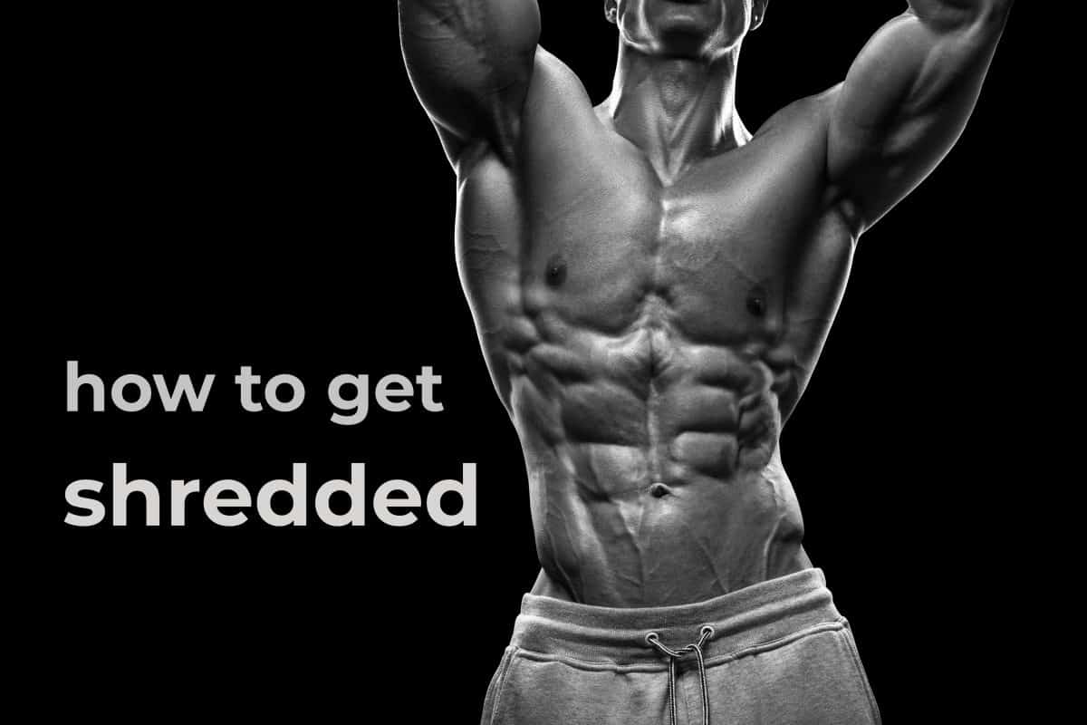 How To Get Shredded Fast: 11 Pro Secrets For a Lean Body